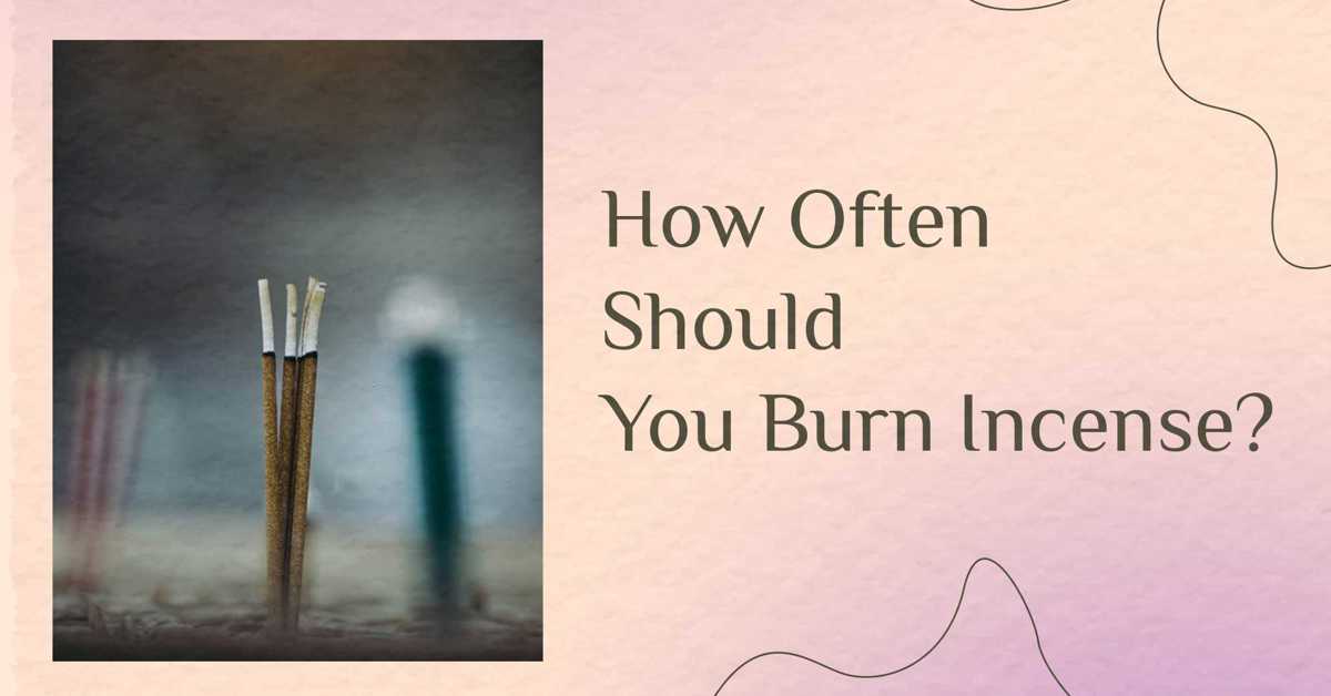 How often should you burn incense?