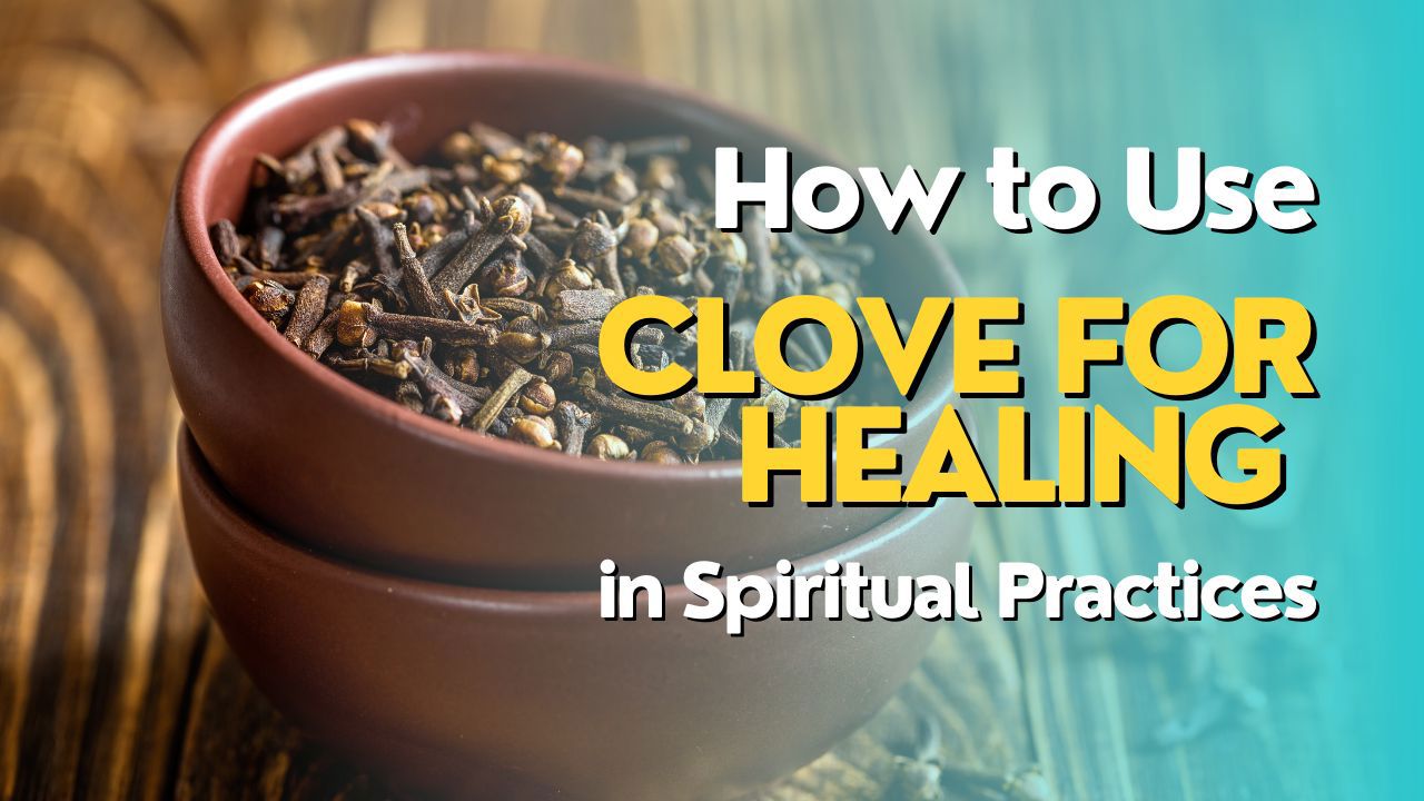 How to Use Clove for Healing in Spiritual Practices