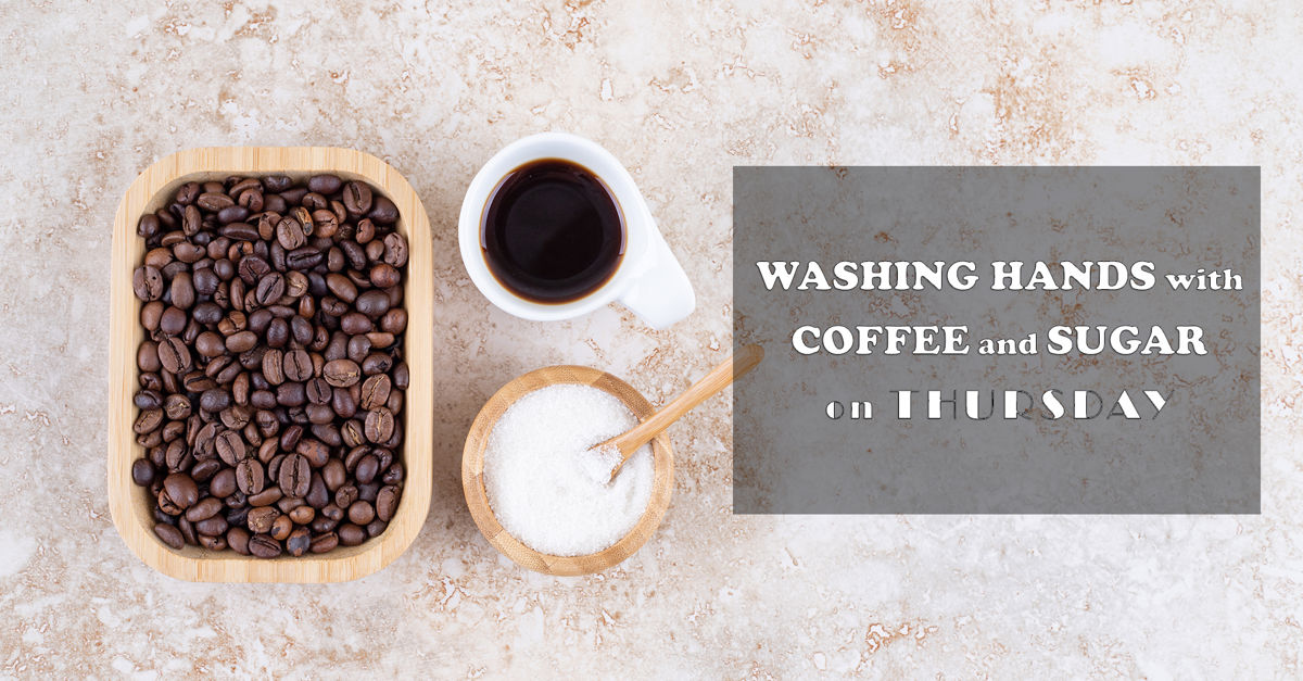 washing hands with coffee and sugar on Thursday